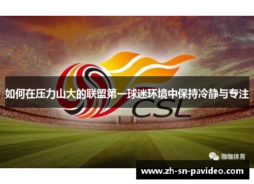 如何在压力山大的联盟第一球迷环境中保持冷静与专注