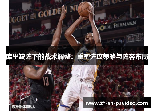 库里缺阵下的战术调整：重塑进攻策略与阵容布局