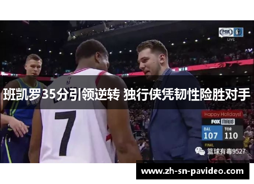 班凯罗35分引领逆转 独行侠凭韧性险胜对手