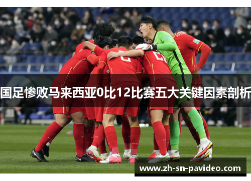 国足惨败马来西亚0比12比赛五大关键因素剖析