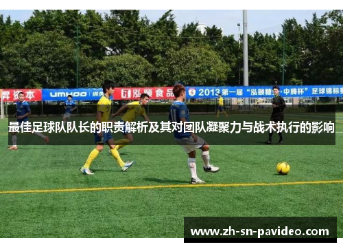 最佳足球队队长的职责解析及其对团队凝聚力与战术执行的影响
