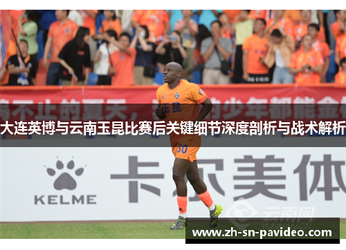 大连英博与云南玉昆比赛后关键细节深度剖析与战术解析