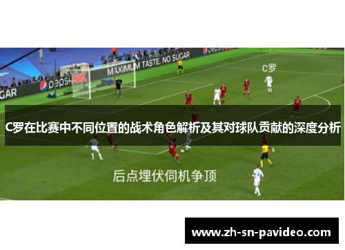 C罗在比赛中不同位置的战术角色解析及其对球队贡献的深度分析