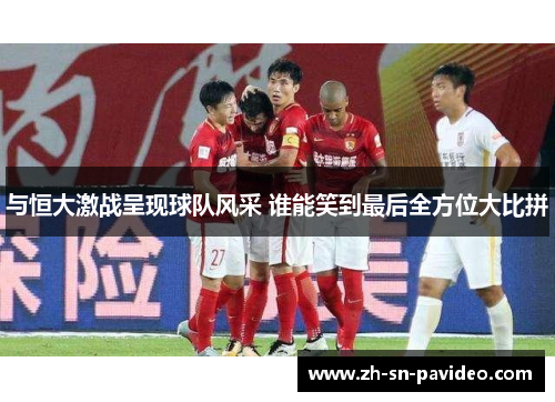 与恒大激战呈现球队风采 谁能笑到最后全方位大比拼