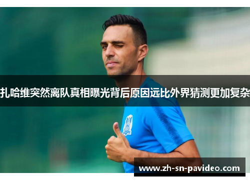 扎哈维突然离队真相曝光背后原因远比外界猜测更加复杂