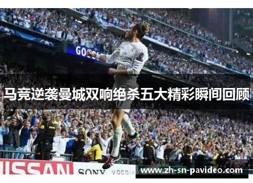 马竞逆袭曼城双响绝杀五大精彩瞬间回顾