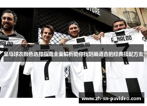 皇马球衣颜色选择指南全面解析助你找到最适合的经典搭配方案