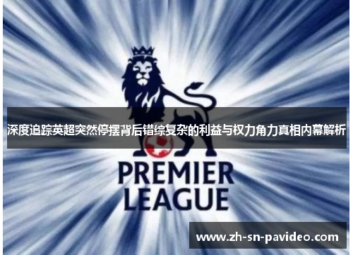 深度追踪英超突然停摆背后错综复杂的利益与权力角力真相内幕解析