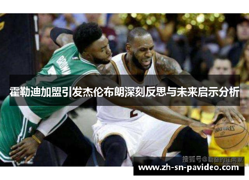 霍勒迪加盟引发杰伦布朗深刻反思与未来启示分析