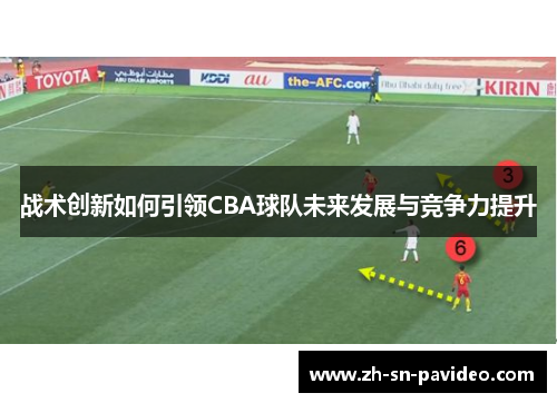 战术创新如何引领CBA球队未来发展与竞争力提升 战术创新如何引领CBA球队未来发展与竞争力提升