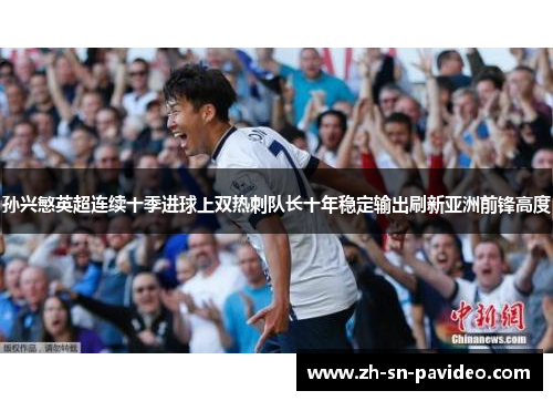 孙兴慜英超连续十季进球上双热刺队长十年稳定输出刷新亚洲前锋高度