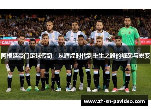 阿根廷豪门足球传奇：从辉煌时代到重生之路的崛起与蜕变